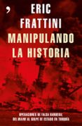 MANIPULANDO LA HISTORIA: OPERACIONES DE FALSA BANDERA: DEL MAINE AL GOLPE DE ESTADO EN TURQUIA de FRATTINI, ERIC 