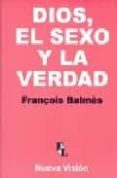 DIOS, EL SEXO Y LA VERDAD di BALMES, FRANOIS 