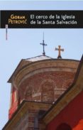 EL CERCO DE LA IGLESIA DE LA SANTA SALVACIN de PETROVIC, GORAN 