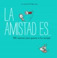 LA AMISTAD ES... 500 RAZONES PARA QUERER A TUS AMIGOS de SWERLING, LISA  LAZAR, RALPH 