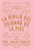 LA BIBLIA DEL CUIDADO DE LA PIEL de DRA ANJALI MAHTO 