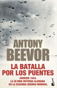 LA BATALLA POR LOS PUENTES de BEEVOR, ANTONY 