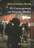 EL CORRESPONSAL EN ORIENTE MEDIO de GONZALEZ-BARBA, JUAN 