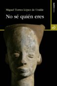 NO SE QUIEN ERES de TORRES LOPEZ DE URALDE, MIGUEL 