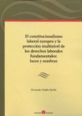 EL CONSTITUCIONALISMO LABORAL EUROPEO Y LA PROTECCIN MULTINIVEL DE LOS DERECHOS LABORALES FUNDAMENTALES: LUCES Y SOMBRAS di VALDES DAL-RE, FERNANDO 