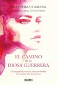 EL CAMINO DE LA DIOSA GUERRERA: UN PROGRAMA PRACTICO PARA CONVERTIRTE EN LA MUJER QUE QUIERES SER di AMARA, HEATHERASH 