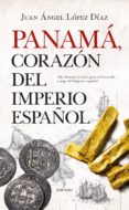 PANAMA CORAZON DEL IMPERIO ESPAOL di LOPEZ DIAZ, JUAN ANGEL 