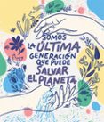 SOMOS LA ULTIMA GENERACION QUE PUEDE SALVAR EL PLANETA de BRUNA, CARLOTA 