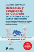 HERENCIAS Y DONACIONES EN CATALUA. TRUCOS PARA PAGAR MENOS IMPUE STOS di EBRAT PICART, ALEJANDRO 