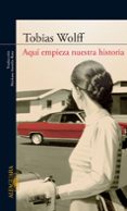 AQUI EMPIEZA NUESTRA HISTORIA di WOLFF, TOBIAS 