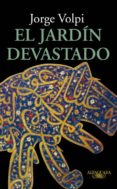 EL JARDIN DEVASTADO de VOLPI, JORGE 