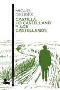 CASTILLA, LO CASTELLANO Y LOS CASTELLANOS de DELIBES, MIGUEL 