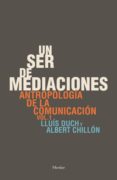 UN SER DE MEDIACIONES: ANTROPOLOGIA DE LA COMUNICACION VOL. I (2 ED) de DUCH, LLUIS  CHILLON, ALBERT 