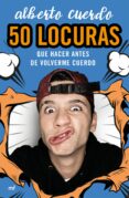 50 LOCURAS QUE HACER ANTES DE VOLVERME CUERDO di CUERDO, ALBERTO 