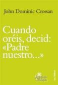 CUANDO OREIS, DECID: PADRE NUESTRO de CROSSAN, JOHN DOMINIC 