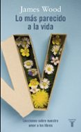 LO MAS PARECIDO A LA VIDA: LECCIONES SOBRE NUESTRO AMOR POR LOS LIBROS de WOOD, JAMES 