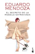 EL SECRETO DE LA MODELO EXTRAVIADA de MENDOZA, EDUARDO 