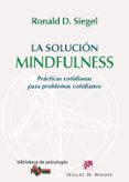 LA SOLUCION MINDFULNESS: PRACTICAS COTIDIANAS PARA PROBLEMAS COTI DIANOS di SIEGEL, RONALD D. 