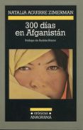 300 DIAS EN AFGANISTAN de AGUIRRE ZIMERMAN, NATALIA 