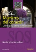 SOS...MAESTROS DEL CORAZON: CLAVES PARA SALIR DEL SUFRIMIENTO de RAMOS DIAZ, NATALIA SYLVIA 