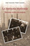 LA MEMORIA REPRIMIDA: HISTORIAS ORALES DEL MAQUIS de VIDAL CASTAO, JOSE ANTONIO 