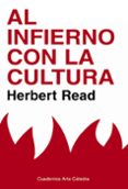 AL INFIERNO CON LA CULTURA: Y OTROS ENSAYOS SOBRE ARTE Y SOCIEDAD de READ, HERBERT 