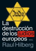 LA DESTRUCCION DE LOS JUDIOS EUROPEOS (2 ED.) de HILBERG, RAUL 