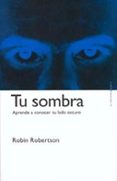 TU SOMBRA: APRENDE A CONOCER TU LADO OSCURO: APRENDE A DESARROLLA RTE de ROBERTSON, ROBIN 