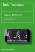 ESCLAVOS DEL TIEMPO: VIDAS ACELERADAS EN LA ERA DLE CAPITALISMO DIGITAL di WAJCMAN, JUDY 
