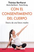 CON EL CONSENTIMIENTO DEL CUERPO: DIARIO DE UNA FUTURA MADRE de BERTHERAT, THERESE  BERTHERAT, MARIE 