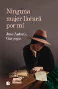NINGUNA MUJER LLORARA POR MI de GURPEGUI, JOSE ANTONIO 
