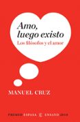 AMO, LUEGO EXISTO: LOS FILOSOFOS Y EL AMOR (PREMIO ESPASA ENSAYO 2010) de CRUZ, MANUEL 