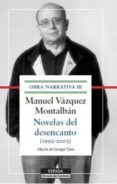 NOVELAS DEL DESENCANTO (1992-2003): OBRA NARRATIVA III de VAZQUEZ MONTALBAN, MANUEL 