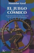 EL JUEGO COSMICO: EXPLORACIONES EN LAS FRONTERAS DE LA CONCIENCIA HUMANA de GROF, STANISLAV 