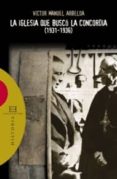 LA IGLESIA QUE BUSCO LA CONCORDIA (1931-1936) de ARBELOA, VICTOR MANUEL 
