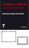 VELAZQUEZ Y RUBENS: CONVERSACION EN EL ESCORIAL de MIRALLES HUETE, SANTIAGO 
