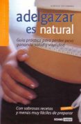 ADELGAZAR ES NATURAL: GUIA PRACTICA PARA PERDER PESO GANANDO SALU D Y VITALIDAD di ORTEMBERG, ADRIANA 