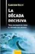 LA DECADA DECISIVA: TRES ESCENARIOS PARA EL FUTURO DEL MUNDO di KELLY, EAMONN 