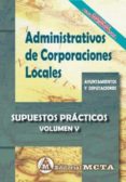 ADMINISTRATIVOS DE CORPORACIONES LOCALES VOLUMEN V: SUPUESTOS PRACTICOS NUEVA EDICION 2021 di SEGURA RUIZ, MANUEL 