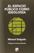 EL ESPACIO PUBLICO COMO IDEOLOGIA de DELGADO, MANUEL 