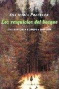 LOS RESQUICIOS DEL BOSQUE: UNA HISTORIA EUROPEA 1900-1950 di PRECKLER, ANA MARIA 