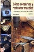 COMO CONSERVAR Y RESTAURAR MUEBLES: TECNICAS Y SECRETOS DE TALLER di DYEVRE, XAVIER 