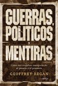 GUERRAS, POLITICOS Y MENTIRAS: COMO NOS ENGAAN MANIPULANDO EL PA SADO Y EL PRESENTE di REGAN, GEOFFREY 
