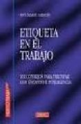 ETIQUETA EN EL TRABAJO: 101 CONSEJOS PARA TRIUNFAR CON ENCANTO E INTELIGENCIA de SABATH, ANNA MARIE 
