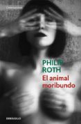 EL ANIMAL MORIBUNDO de ROTH, PHILIP 