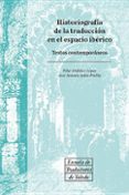 HISTORIOGRAFIA DE LA TRADUCCION DE LA TRADUCCION EN EL ESPACIO IBERICO: TEXTOS CONTEMPORANEOS de ORDOEZ LOPEZ, PILAR 