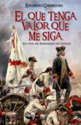 EL QUE TENGA VALOR QUE ME SIGA: EN VIDA DE BERNARDO DE GALVEZ de GARRIGUES, EDUARDO 