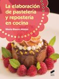 LA ELABORACION DE PASTELERIA Y REPOSTERIA EN COCINA de BLASCO ALONSO, GLORIA 