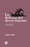 EN DEFENSA DEL DECRECIMIENTO SOBRE CAPITALISMO, CRISIS Y BARBARIE de TAIBO, CARLOS 