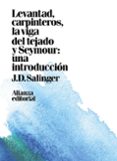 LEVANTAD, CARPINTEROS, LA VIGA DEL TEJADO. SEYMOUR: UNA INTRODUCC ION de SALINGER, J.D. 